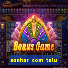 sonhar com tatu jogo do bicho